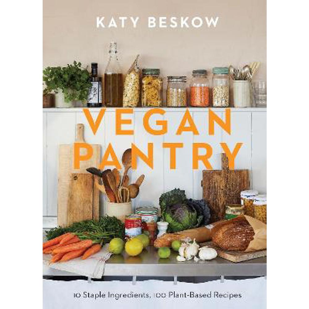 Vegan Pantry: 10 Staple Ingredients, 100 Plant-Based Recipes (Hardback) - Katy Beskow